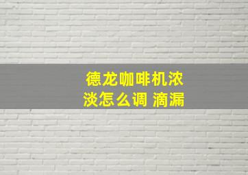 德龙咖啡机浓淡怎么调 滴漏